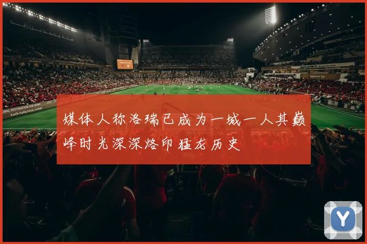 媒体人称洛瑞已成为一城一人其巅峰时光深深烙印猛龙历史